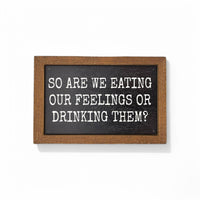 6X4 Are We Eating Our Feelings Or Drinking Them Small Funny Signs - Ranch Junkie Mercantile LLC 