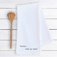 Alexa... Feed My Kids - Tea Towel- Kitchen Towel- Gift - Ranch Junkie Mercantile LLC 